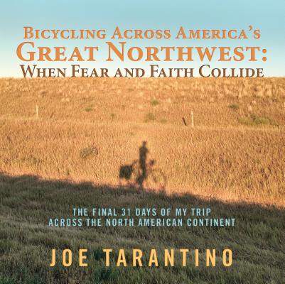 Bicycling Across America's Great Northwest: When Fear and Faith Collide: The Final 31 Days of My Trip Across the North American Continent Cover Image