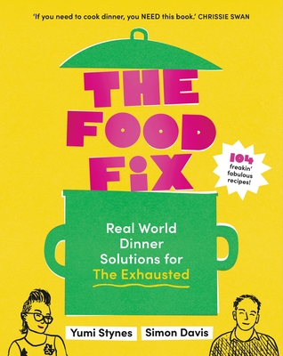 The Food Fix: Real World Dinner Solutions for The Exhausted - 104 freakin' fabulous recipes!