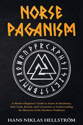 Norse Paganism: A Modern Beginner's Guide to Asatru & Heathenry, their Gods, Rituals, and Ceremonies to Understanding the Mysteries of By Hans Niklas Hellström Cover Image