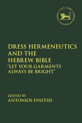 Dress Hermeneutics and the Hebrew Bible: Let Your Garments Always Be Bright (Library of Hebrew Bible/Old Testament Studies)