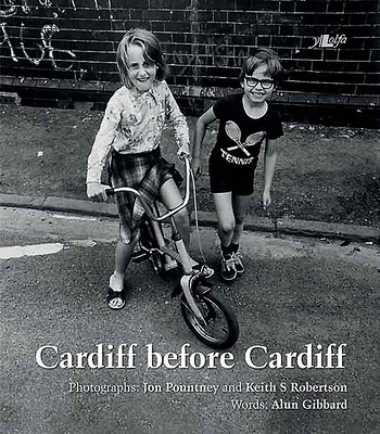 Cardiff Before Cardiff By Jonathan Pountney (Photographer), Keith S. Roberston (Photographer), Alun Gibbard (Other) Cover Image