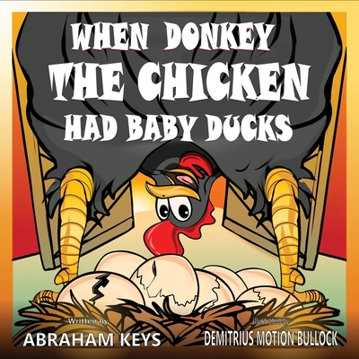 When Donkey the Chicken had Baby Ducks By Demitrius Motion Bullock (Illustrator), Abraham Keys Cover Image