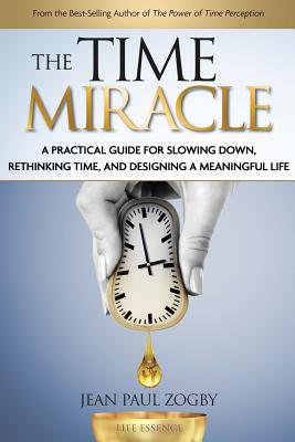 The Time Miracle: A Practical Guide to Slowing Down, Rethinking Time, and Designing a Meaningful Life By Jean Paul Zogby Cover Image