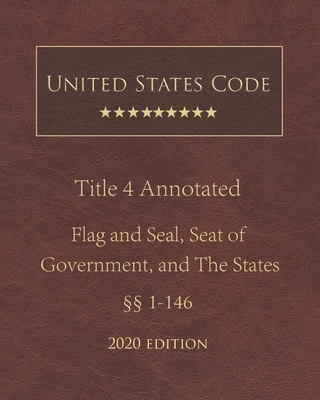 United States Code Annotated Title 4 Flag and Seal, Seat of Government, and The States 2020 Edition §§1 - 146 Cover Image
