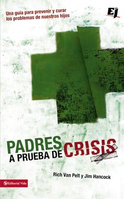 Padres a prueba de crisis: Una guía para prevenir y curar los problemas de nuestros hijos = Parents to Test Crisis (Especialidades Juveniles)