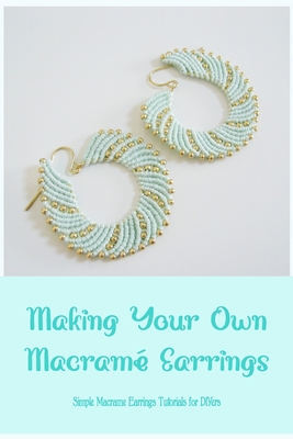 Making Your Own Macramé Earrings: Simple Macrame Earrings Tutorials for DIYers Cover Image
