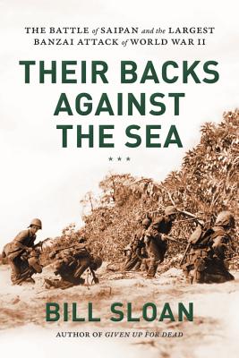 Their Backs against the Sea: The Battle of Saipan and the Largest Banzai Attack of World War II By Bill Sloan Cover Image