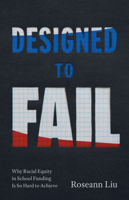 Designed to Fail: Why Racial Equity in School Funding Is So Hard to Achieve By Roseann Liu Cover Image