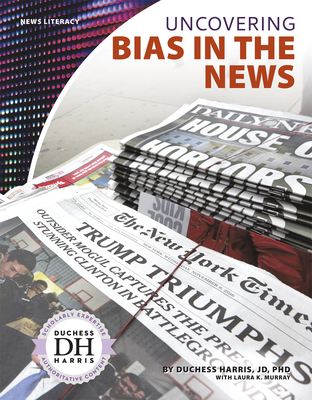 Uncovering Bias in the News (News Literacy) By Duchess Harris, Laura K. Murray Cover Image