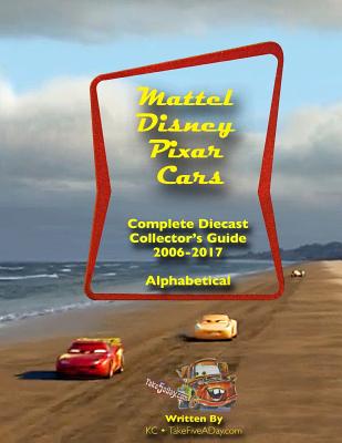 Mattel Disney Pixar CARS: Diecast Collectors: Complete Everything 2006-2017 Cover Image