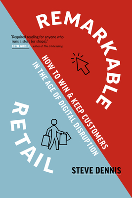 Remarkable Retail: How to Win & Keep Customers in the Age of Digital Disruption By Steve Dennis Cover Image