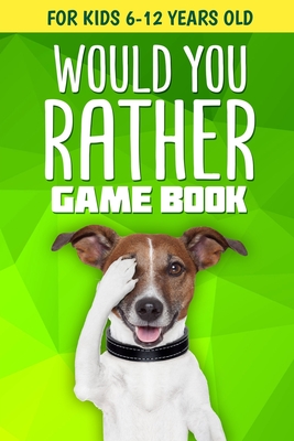 Would You Rather Game Book: For Kids 6-12 Years Old: 200+ Funny Jokes and Silly Scenarios for Children By Cushy Monkey Cover Image