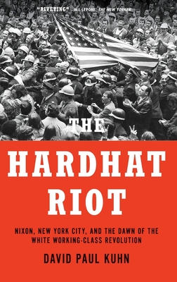 The Hardhat Riot: Nixon, New York City, and the Dawn of the White Working-Class Revolution Cover Image