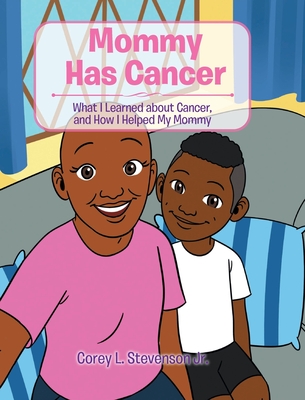 Mommy Has Cancer: What I Learned about Cancer, and How I Helped My Mommy Cover Image