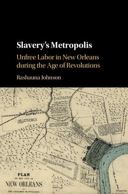 Slavery's Metropolis: Unfree Labor in New Orleans During the Age of Revolutions (Cambridge Studies on the African Diaspora) Cover Image