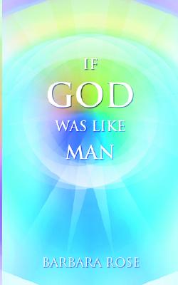 If God Was Like Man: A Message from God to All of Humanity Cover Image
