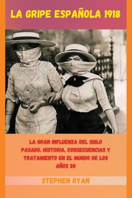 La Gripe Española 1918: La Gran Influenza del Siglo Pasado. Historia, Consecuencias Y Tratamiento En El Mundo de Los Años 20 (Spanish Version) Cover Image