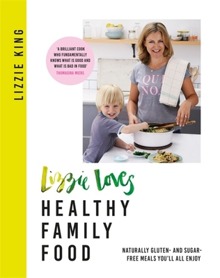 Lizzie Loves Healthy Family Food: Naturally gluten- and sugar-free meals you'll all enjoy Cover Image