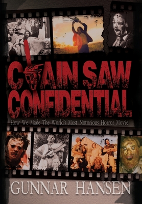 Chain Saw Confidential: How We Made The World's Most Notorious Horror Movie Cover Image