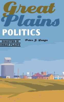 Great Plains Politics (Discover the Great Plains) By Peter J. Longo Cover Image