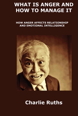 What Is Anger and How to Manage It: How Anger Affects Relationship and Emotional Intelligence By Charlie Ruths Cover Image