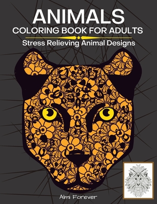 Download Animals Coloring Book For Adults Amazing Animals Coloring Book Stress Relieving Animal Designs Containing Over 70 Wonderful Designs With Animals Fis Paperback The Collective Oakland