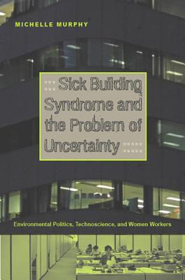 Sick Building Syndrome and the Problem of Uncertainty: Environmental Politics, Technoscience, and Women Workers