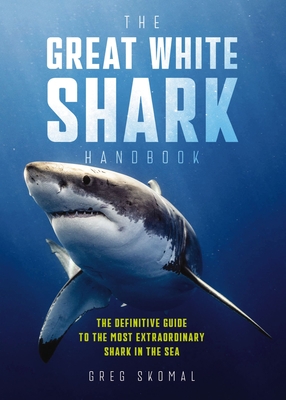 The Great White Shark Handbook: The Definitive Guide to the Most Extraordinary Shark in the Sea Cover Image