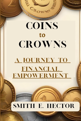 Coins to Crowns: A Journey to Financial Empowerment Cover Image