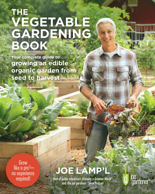 The Vegetable Gardening Book: Your complete guide to growing an edible organic garden from seed to harvest By Joe Lamp'l Cover Image