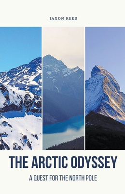 The Arctic Odyssey: A Quest for the North Pole By Jaxon Reed Cover Image