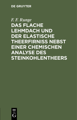 Das Flache Lehmdach Und Der Elastische Theerfirniss Nebst Einer Chemischen Analyse Des Steinkohlentheers By F. F. Runge Cover Image