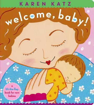 Welcome, Baby!: a lift-the-flap book for new babies By Karen Katz, Karen Katz (Illustrator) Cover Image