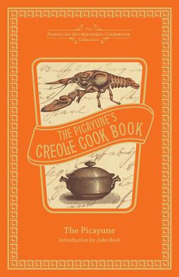 The Picayune's Creole Cook Book (American Antiquarian Cookbook Collection)