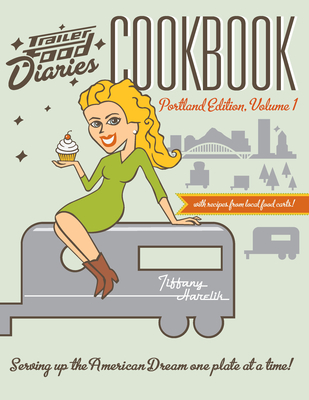 Trailer Food Diaries Cookbook:: Portland Edition, Volume One (American Palate) Cover Image