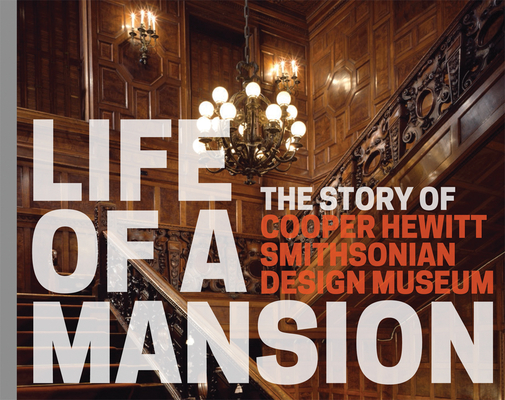 Life of a Mansion: The Story of Cooper Hewitt, Smithsonian Design Museum Cover Image