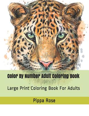 Color By Number Adult Coloring Book: Large Print Coloring Book For Adults (Adult Coloring by Numbers Books #1)