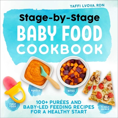 Stage-by-Stage Baby Food Cookbook: 100+ Purées and Baby-Led Feeding Recipes for a Healthy Start By Yaffi Lvova Cover Image