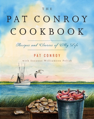 The Pat Conroy Cookbook: Recipes and Stories of My Life Cover Image