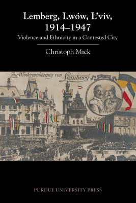 Lemberg, Lwów, l'Viv, 1914 - 1947: Violence and Ethnicity in a Contested City (Central European Studies)