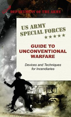 U.S. Army Special Forces Guide to Unconventional Warfare: Devices and Techniques for Incendiaries By Army Cover Image