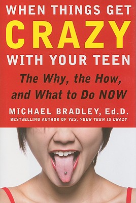 When Things Get Crazy with Your Teen: The Why, the How, and What to Do Now Cover Image
