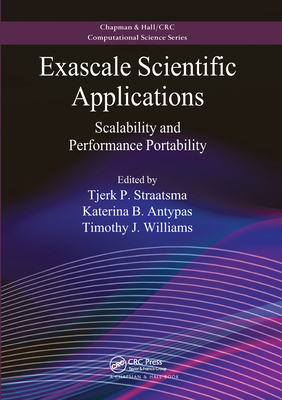 Exascale Scientific Applications: Scalability and Performance Portability (Chapman & Hall/CRC Computational Science) By Tjerk P. Straatsma (Editor), Katerina B. Antypas (Editor), Timothy J. Williams (Editor) Cover Image