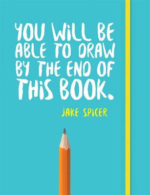 You Will Be Able to Draw By the End of this Book By Jake Spicer Cover Image