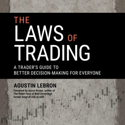 The Laws of Trading: A Trader's Guide to Better Decision-Making for Everyone By Agustin Lebron, Timothy Andrés Pabon (Read by) Cover Image