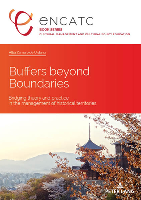 Buffers Beyond Boundaries: Bridging Theory and Practice in the Management of Historical Territories (Cultural Management and Cultural Policy Education #6) Cover Image