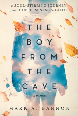 The Boy from the Cave: A Soul-Stirring Journey from Hopelessness to Faith Cover Image