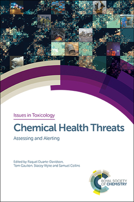 Chemical Health Threats: Assessing and Alerting (Issues in Toxicology #38) By Raquel Duarte-Davidson (Editor), Tom Gaulton (Editor), Stacey Wyke (Editor) Cover Image