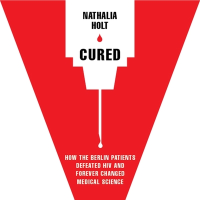 Cured Lib/E: How the Berlin Patients Defeated HIV and Forever Changed Medical Science Cover Image