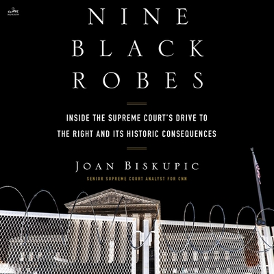 Nine Black Robes: Inside the Supreme Court's Drive to the Right and Its Historic Consequences By Joan Biskupic, Kirsten Potter (Read by) Cover Image
